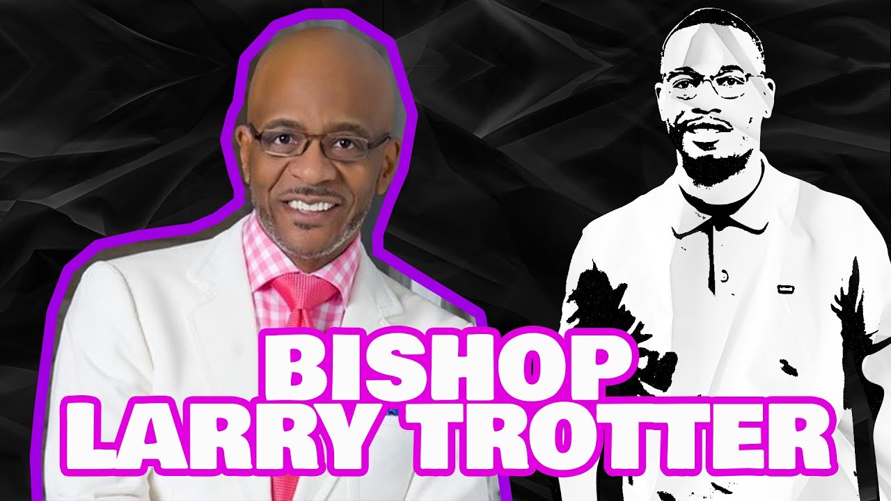 Bishop Larry Trotter: Uncut. Unfiltered. Controversial topics. Real stories.