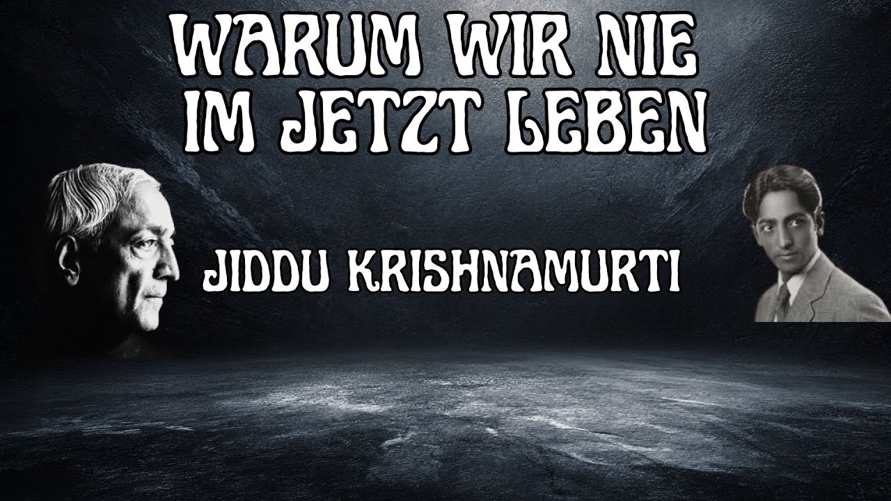 Warum wir nie im Jetzt leben – Jiddu Krishnamurti