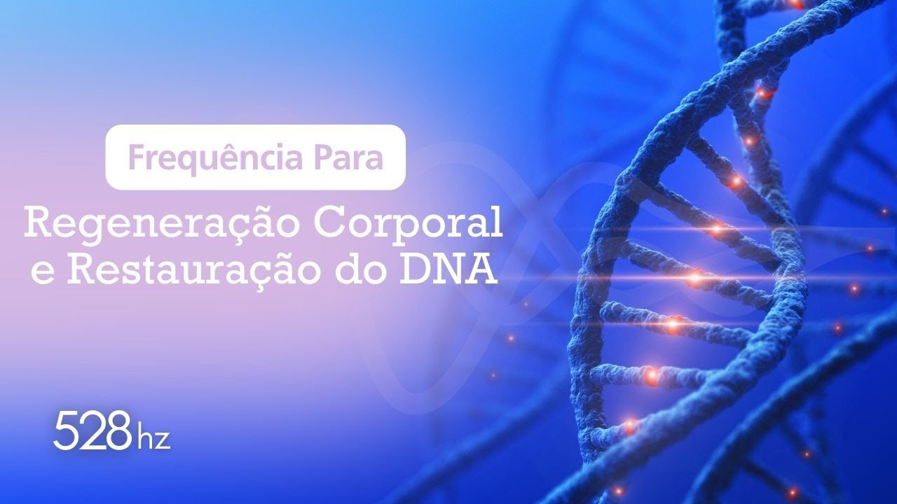Frequência Para Regeneração Corporal e Restauração do DNA - 528hz