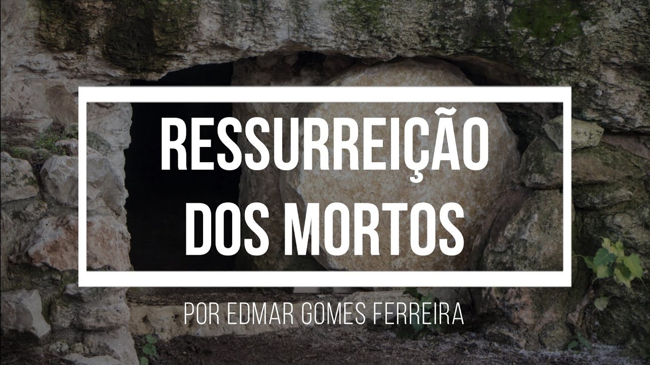 Ressurreição dos mortos - Edmar Gomes Ferreira