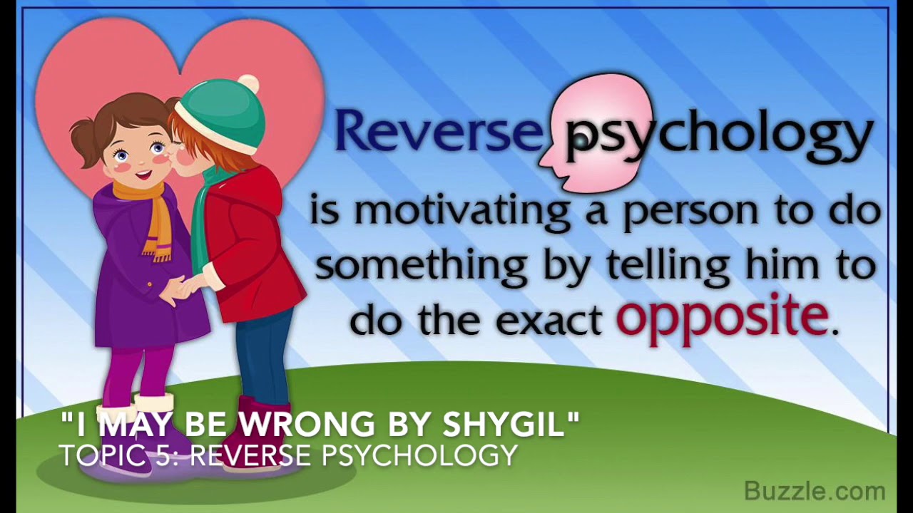 “I may be wrong... by Shygil”  Topic 5: Reverse Psychology