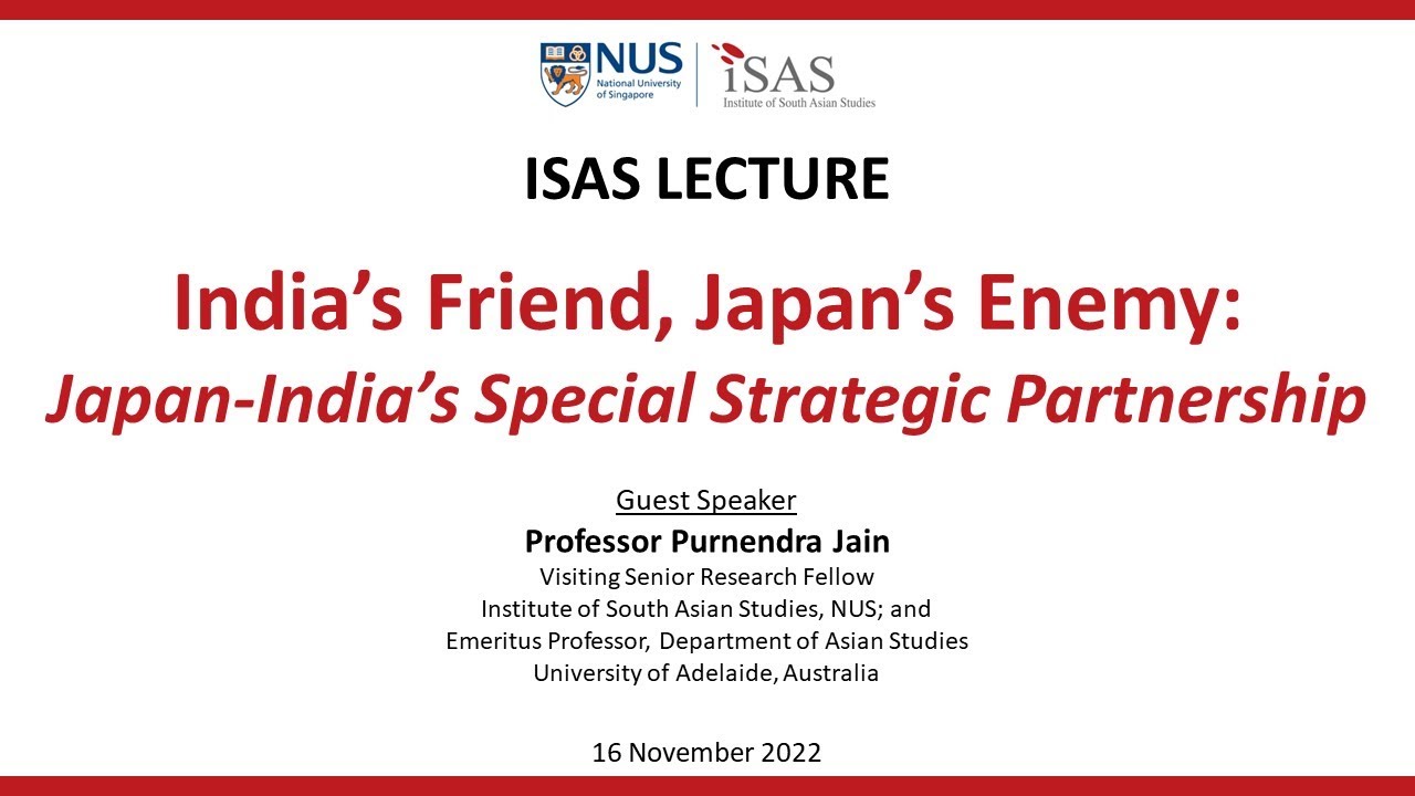 ISAS Lecture: India&rsquo;s Friend, Japan&rsquo;s Enemy - Japan-India&rsquo;s Special Strategic Partnership