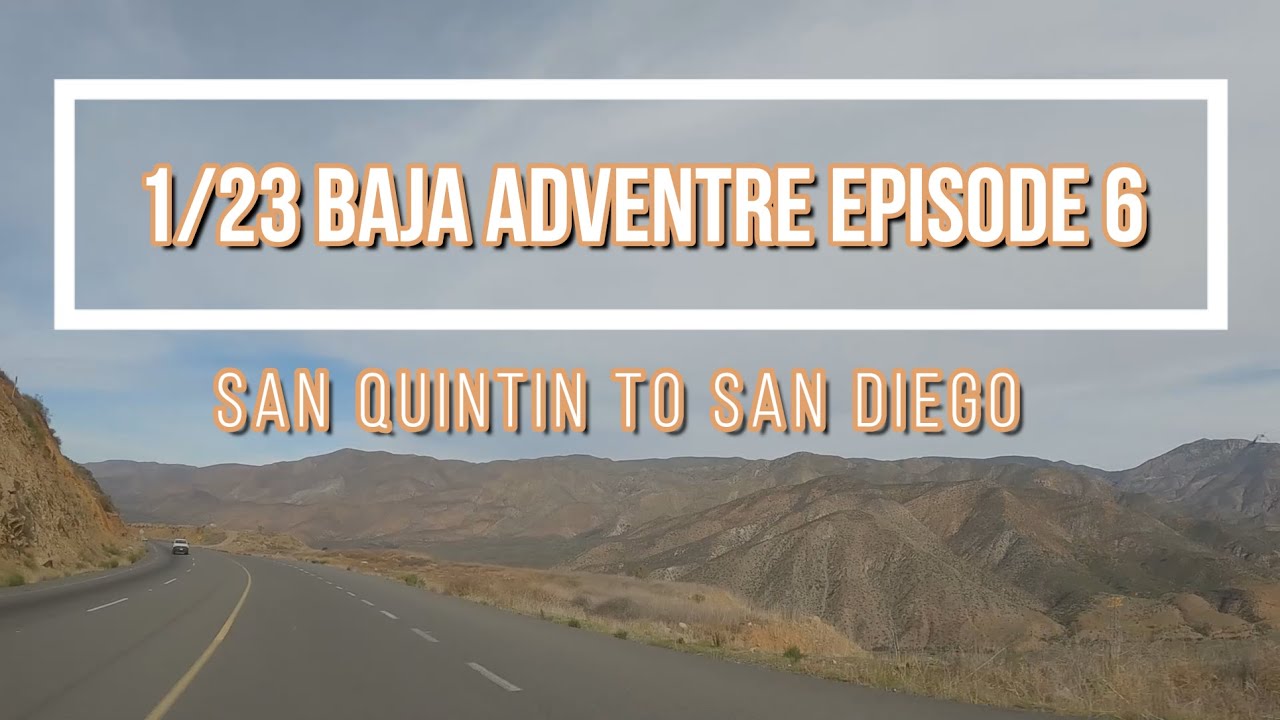 1/23 Baja Adventure Ep. 6 - San Quintin to San Diego via Tecate