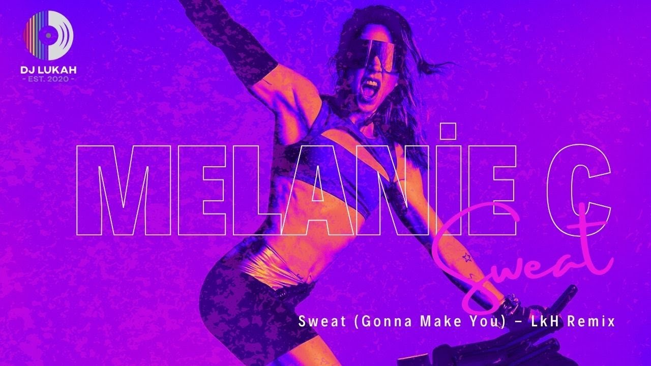 Melanie C  - Sweat (Gonna Make You) - Lukah Remix