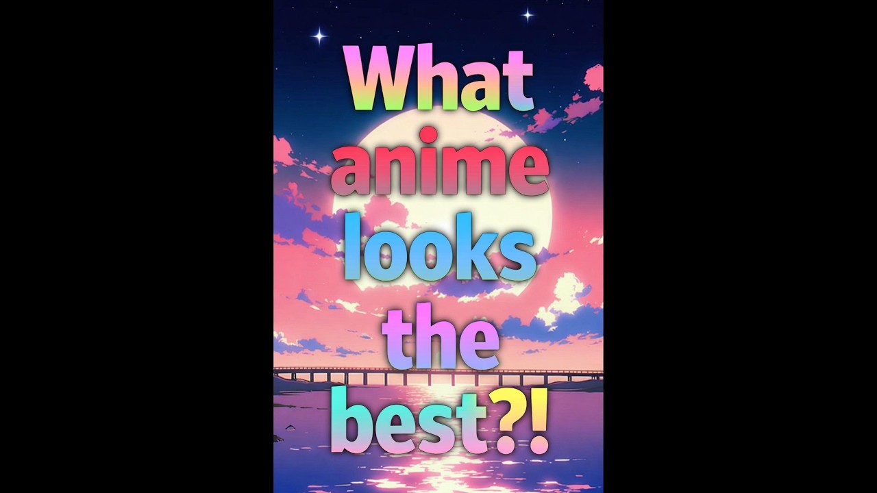 What anime looks the best?!