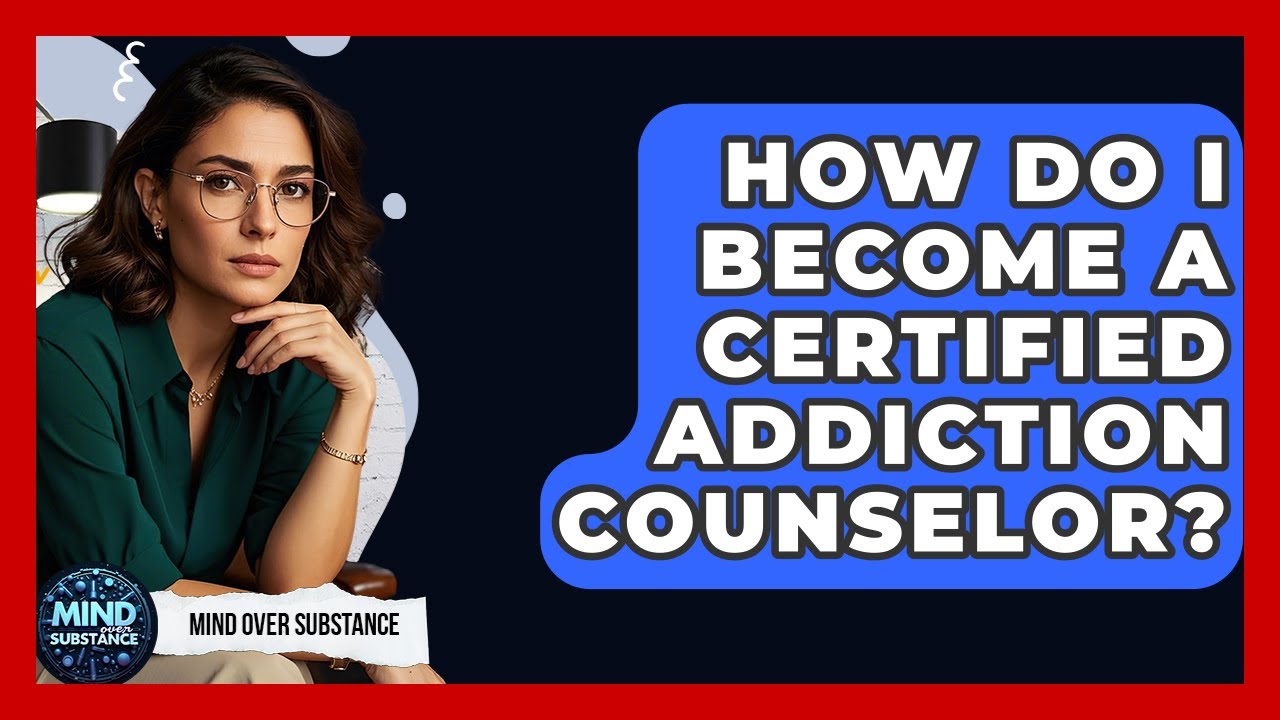 How Do I Become A Certified Addiction Counselor? - Mind Over Substance