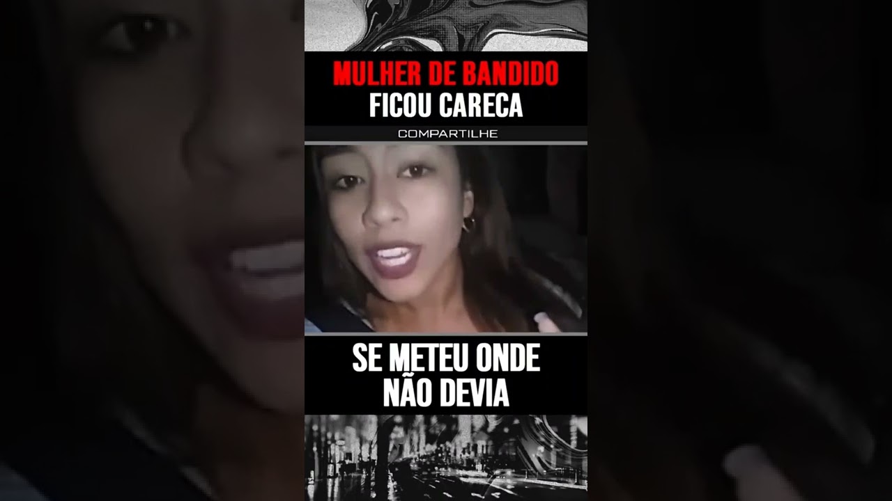 MULHER DE BANDIDO FICOU CARECA