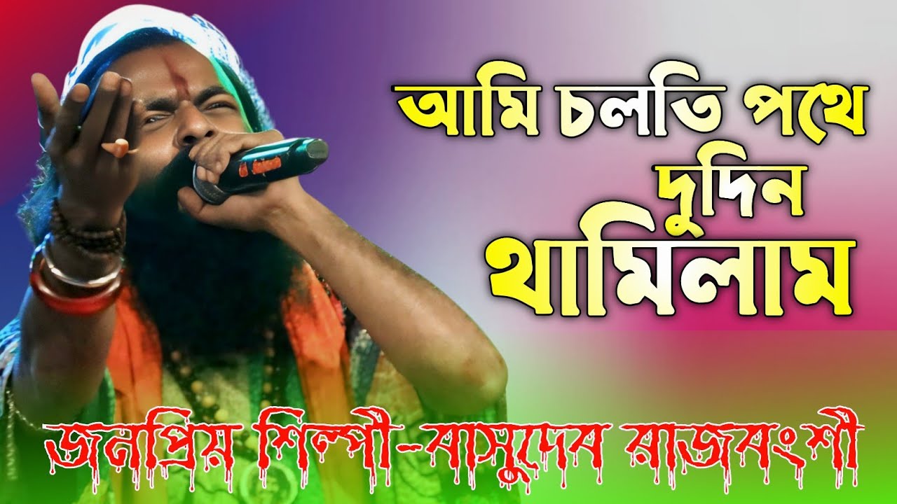 আমি চলতি পথে দুদিন থামিলম ll ami solthe pothe dudin thamilam ll বাসুদেব রাজবংশী ll basudev rajbanshi