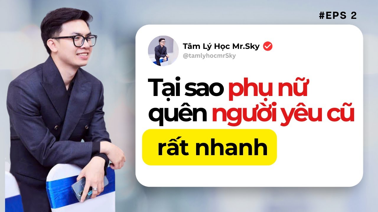 Sự thật bất ngờ: Phụ nữ quên người yêu cũ rất nhanh khi gặp người mới tốt hơn | Tâm lý học MrSky