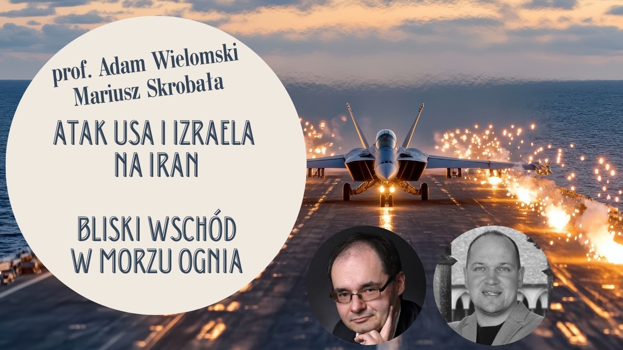 Atak USA i Izraela na Iran. Bliski Wsch&oacute;d w morzu ognia - prof. Adam Wielomski, Mariusz Skrobała.