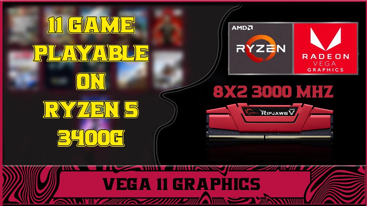 11 GAMES ON (VEGA 11 - RYZEN 5 3400G - 16GB Dual Channel  RAM 3000Mhz )