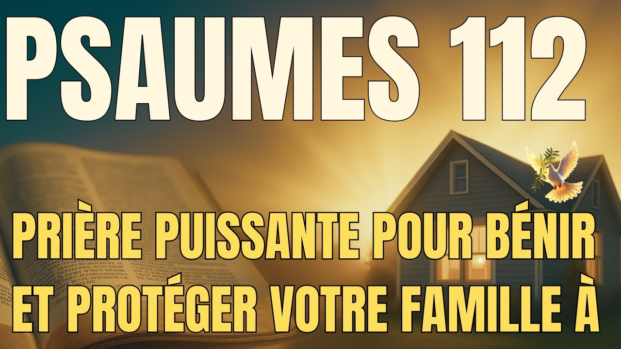 PSAUME 112 : Prière puissante pour bénir et protéger votre famille à jamais ✨