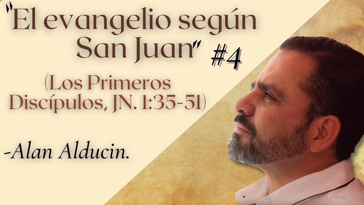 “Los Primeros Discípulos, JN. 1:35-51” (El evangelio según San Juan ) - Alan Alducin