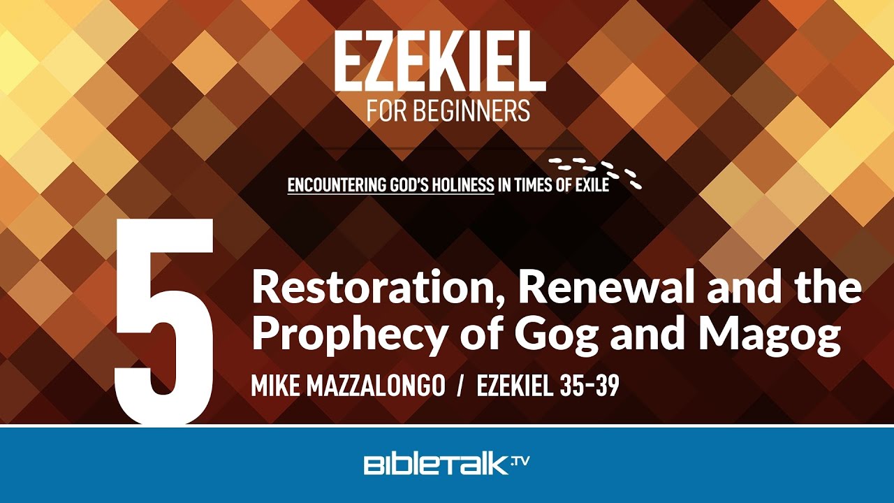 Restoration, Renewal and the Prophecy of Gog and Magog (Ezekiel 35-39 Bible Study) – Mike Mazzalongo