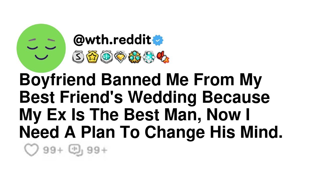 Boyfriend Banned Me From My Best Friend's Wedding Because My Ex Is The Best Man, Now I Need A Pla...