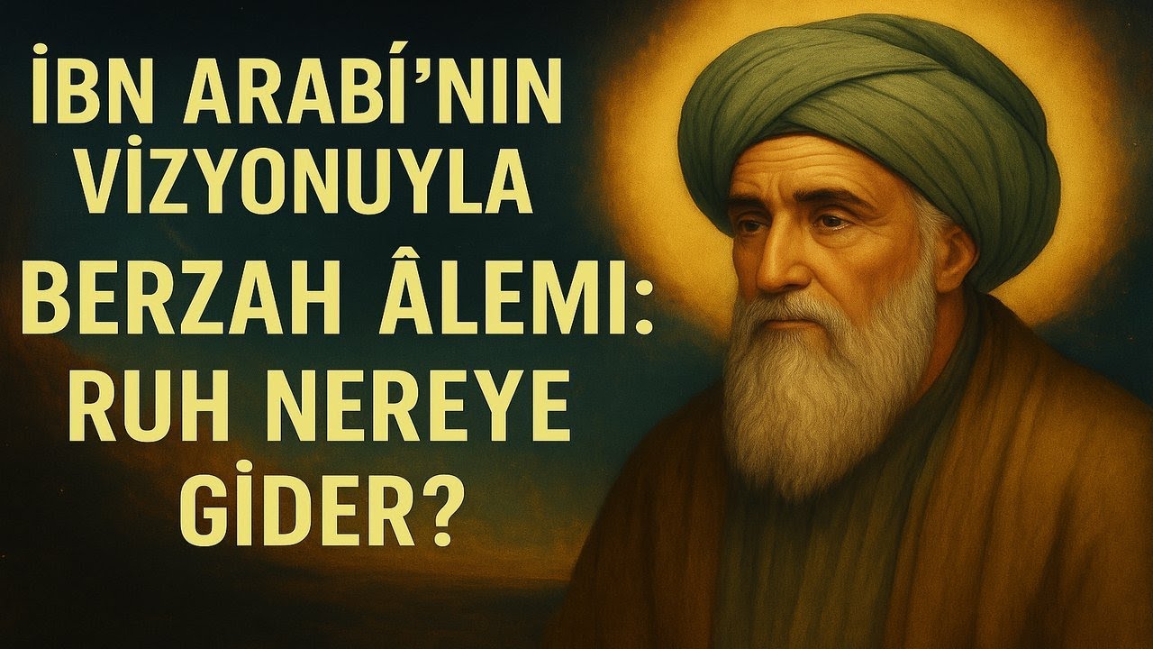 İBN ARABÎ’NİN VİZYONUYLA BERZAH ÂLEMİ: RUH NEREYE GİDER?