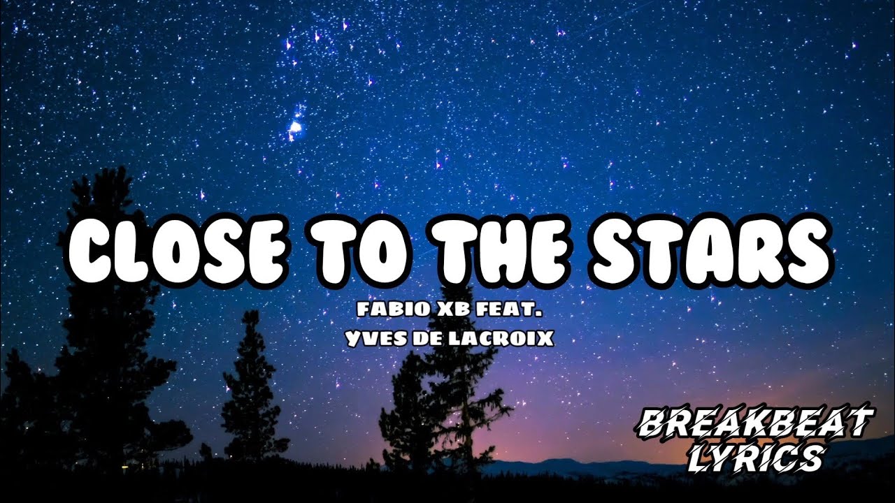CLOSE TO THE STARS - FABIO XB FEAT. YVES DE LACROIX  |  BREAKBEAT LYRICS
