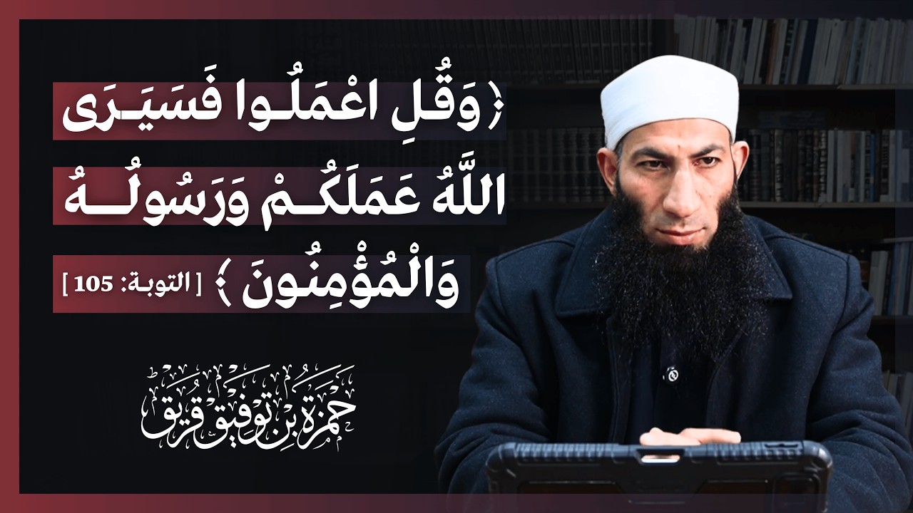 ﴿ وَقُلِ اعْمَلُوا فَسَيَرَى اللَّهُ عَمَلَكُمْ وَرَسُولُهُ وَالْمُؤْمِنُونَ ﴾ || الشيخ حمزة قريق