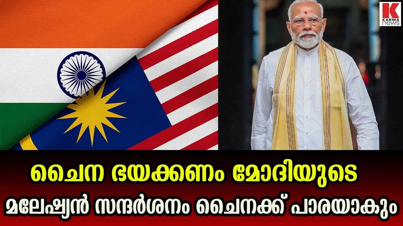 ഇന്നലെ വരെ ചൈന പങ്കാളി ;ഇന്ന് മലേഷ്യ ഇന്ത്യക്കൊപ്പം ;മോദിയുടെ നയതന്ത്രവിജയം