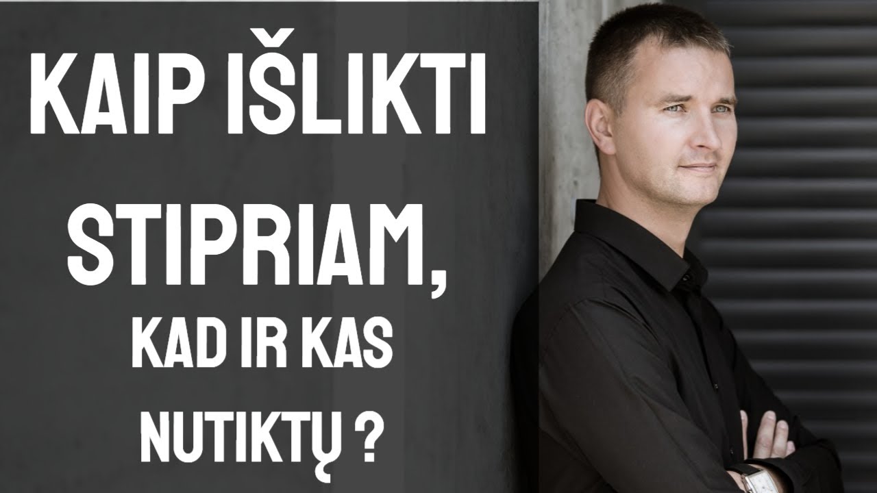 KAIP IŠLIKTI STIPRIAM, KAD IR KAS NUTIKTŲ ?