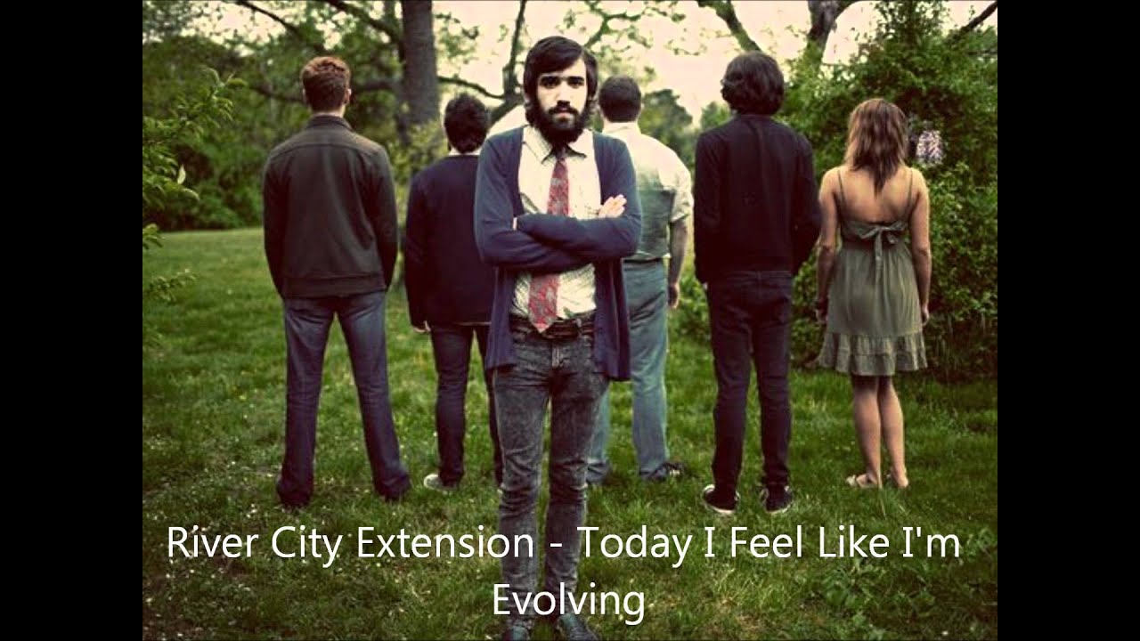 Today I feel Like I'm Evolving - River City Extension
