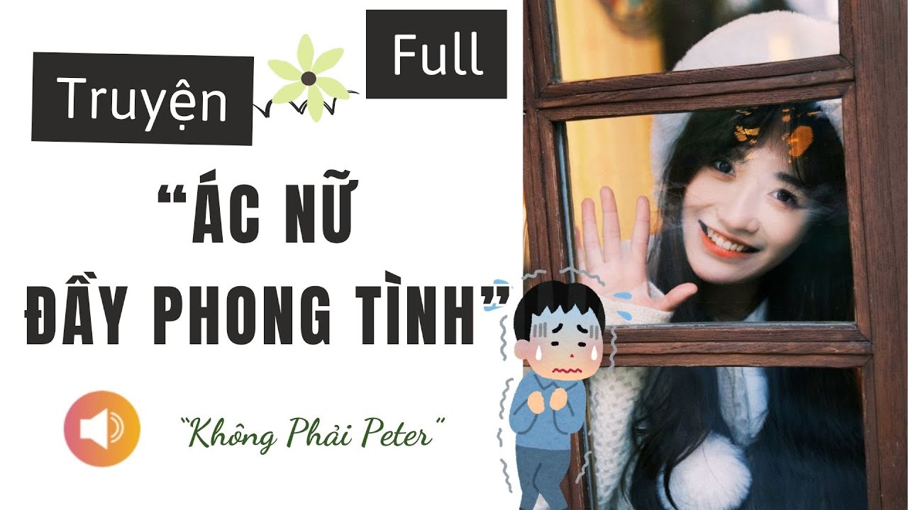 [TRUYỆN AUDIO] ÁC NỮ ĐẦY PHONG TÌNH | KHÔNG PHẢI PETER AUDIO