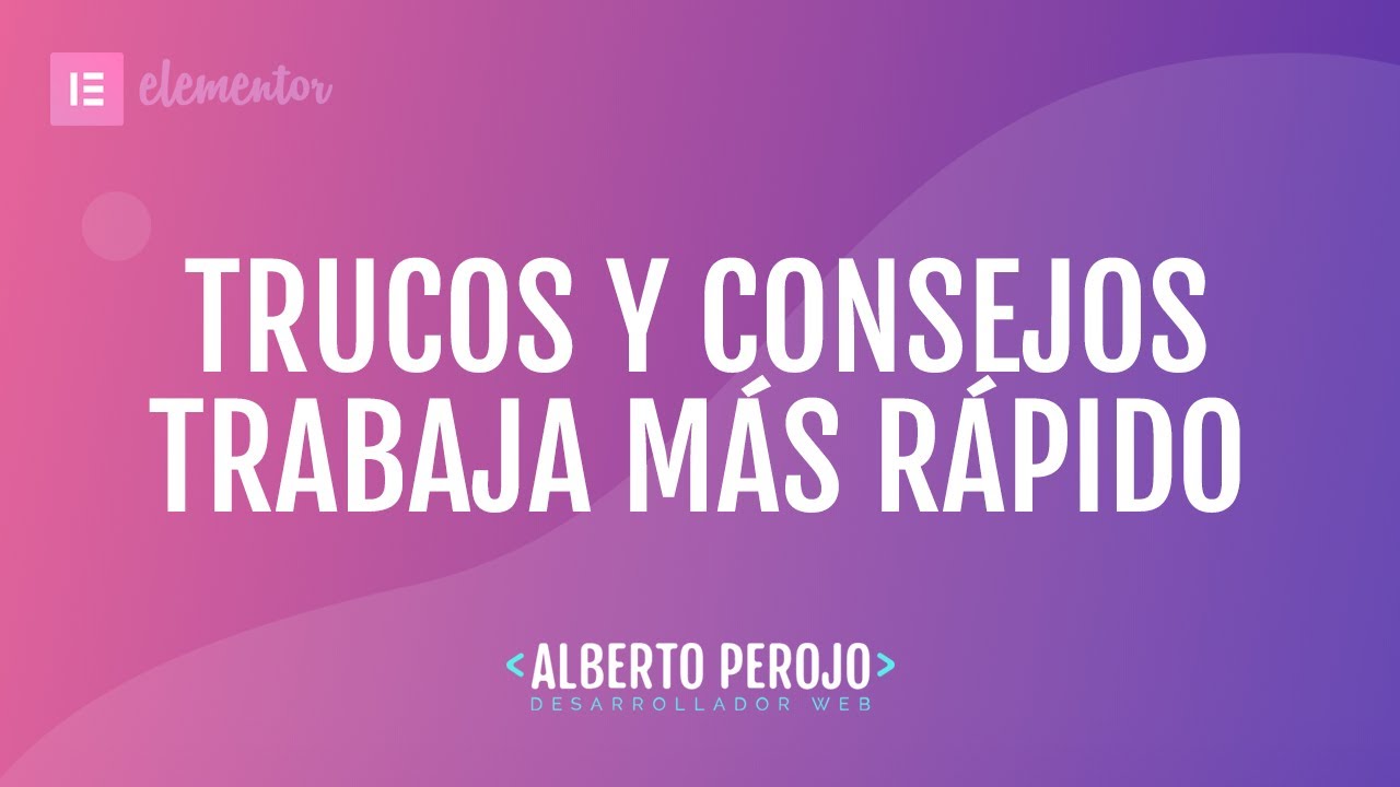 Trucos y consejos para Elementor - Trabaja de forma más eficiente