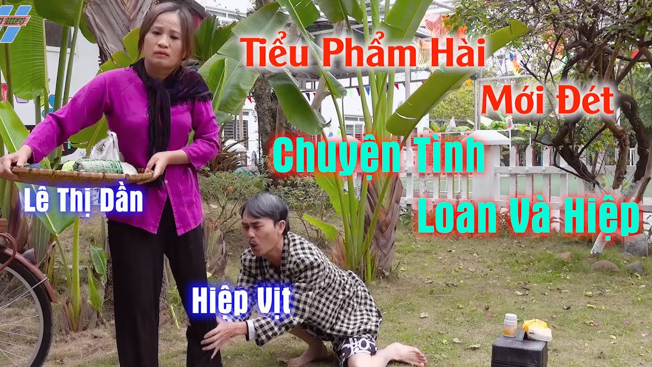 Cười lộn ruột với tiểu phẩm -Chuyện tình Loan và Hiệp - NS Hiệp Vịt và Lê Thị Dần