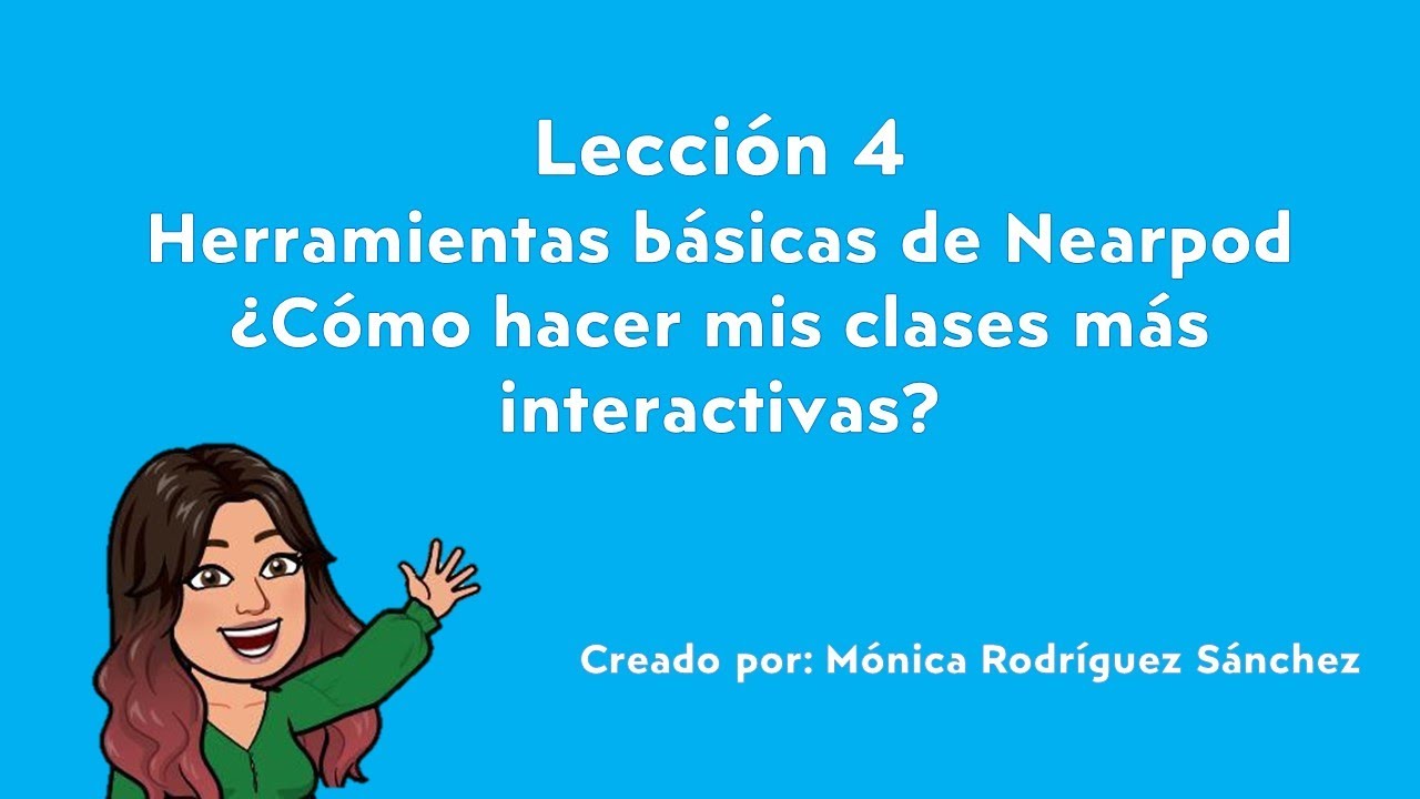 Lección 4 Herramientas básicas de Nearpod. ¿Cómo hacer mis clases más interactivas?