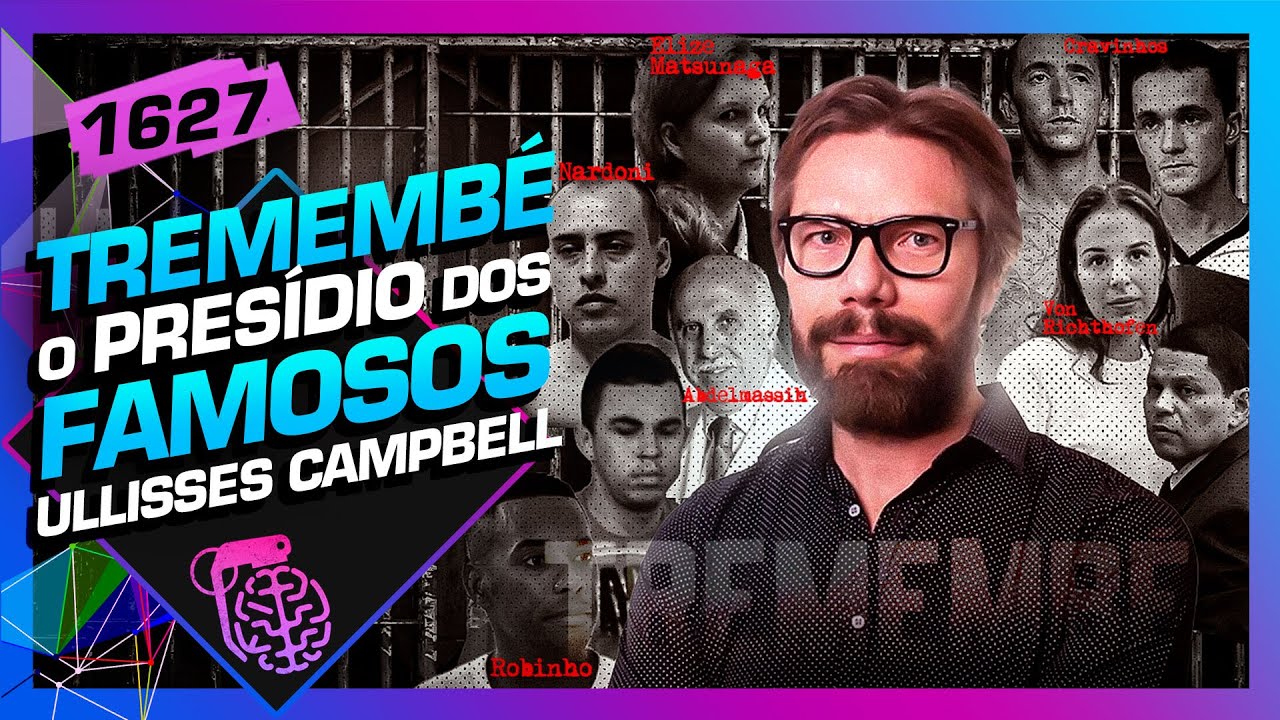 TREMEMBÉ, O PRESÍDIO DOS FAMOSOS: ULLISSES CAMPBELL - Inteligência Ltda. Podcast #1627