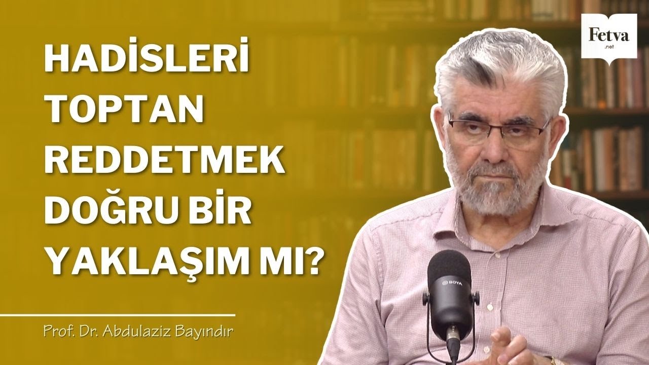 Hadisleri toptan reddetmek doğru bir yaklaşım mı? | Prof. Dr. Abdulaziz Bayındır