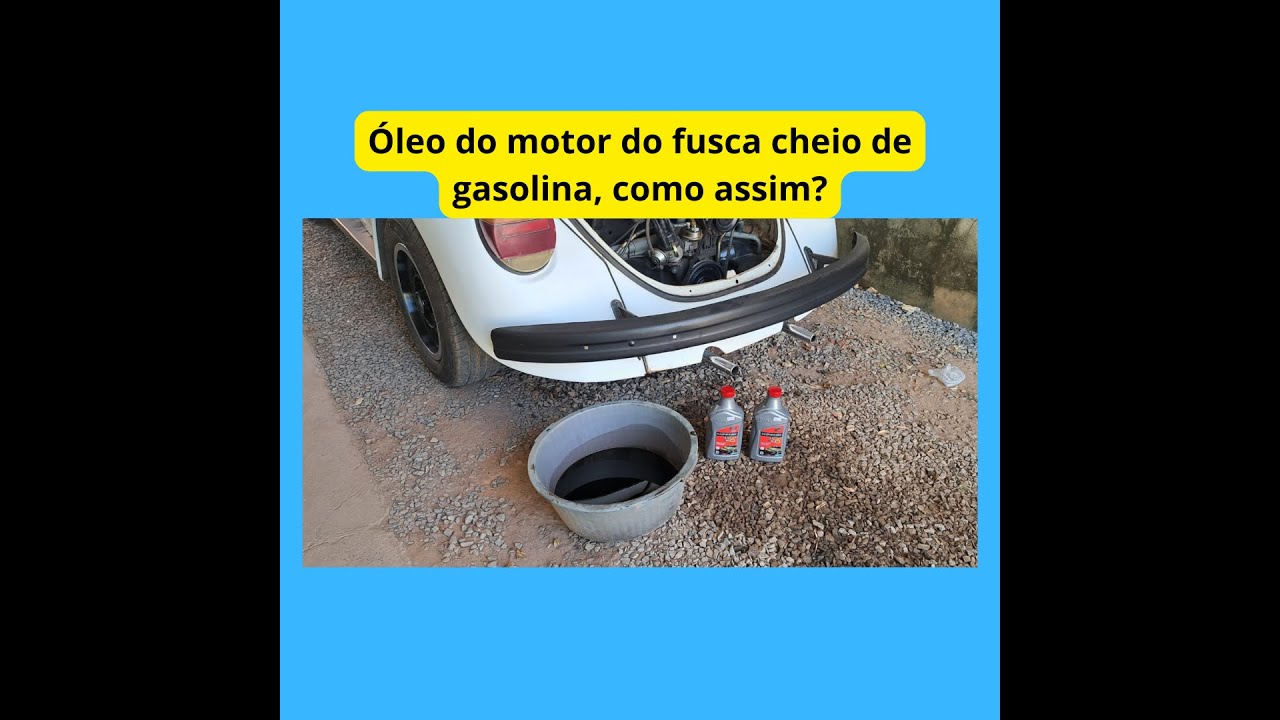 Óleo do motor do fusca cheio de gasolina, como assim?