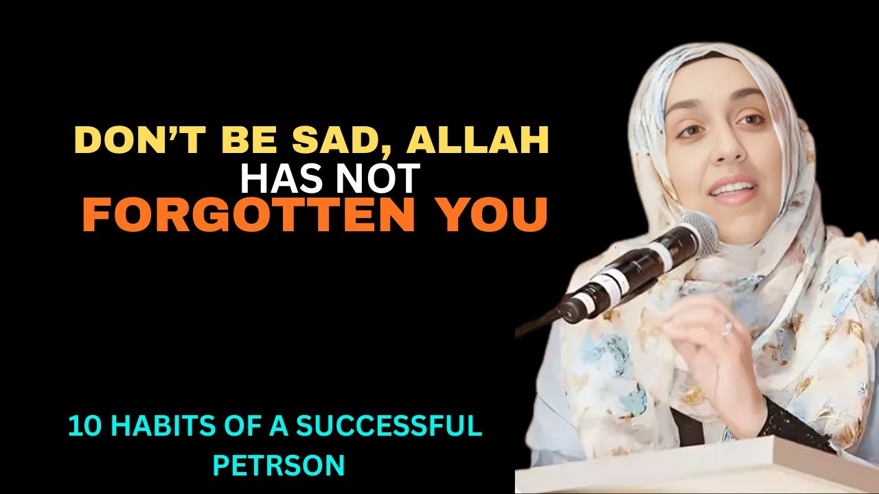 Don’t Be Sad, Allah Has Not Forgotten You - Yasmin Mogahed