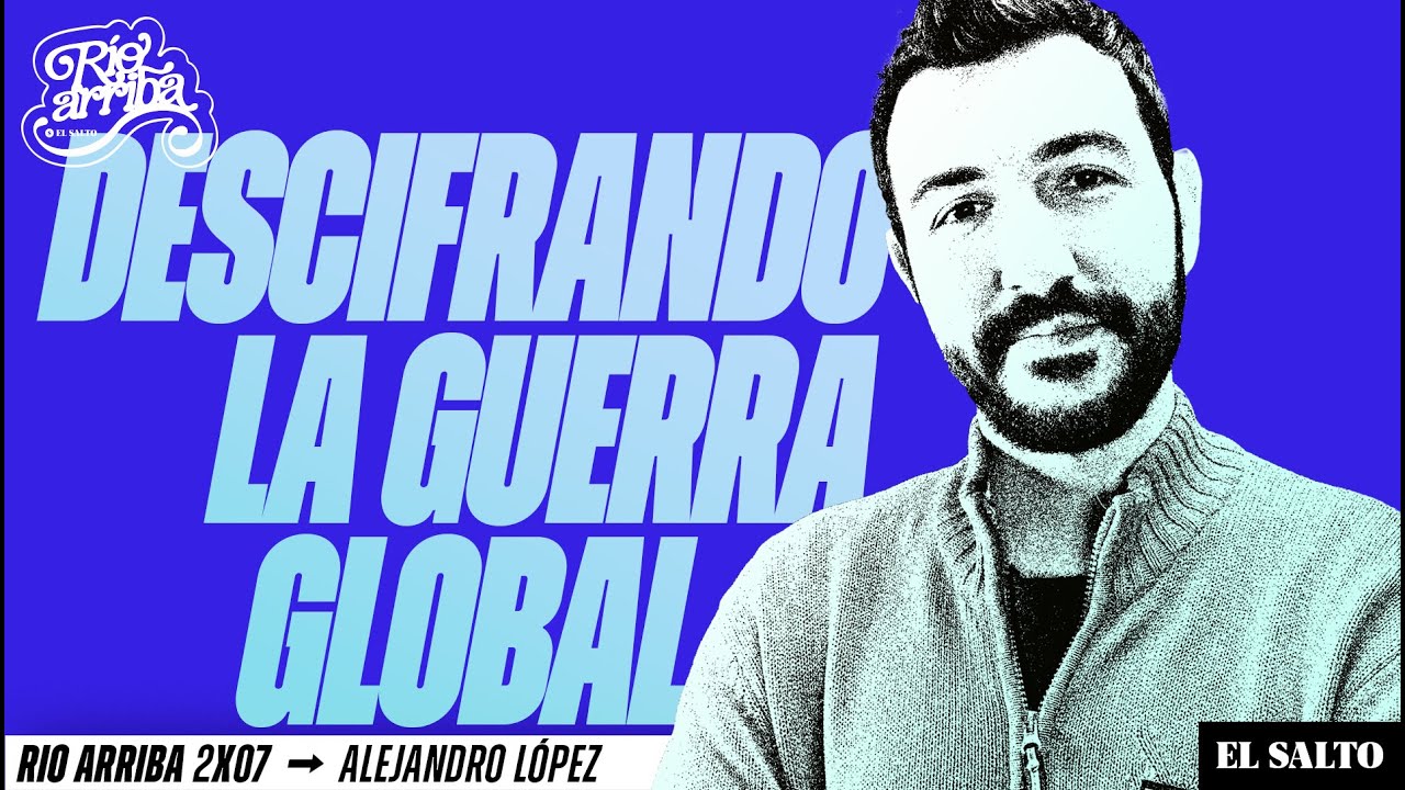 Descifrando la guerra: ¿Qué hay detrás del imperialismo de Trump? | Alejandro López - Río Arriba 2x7