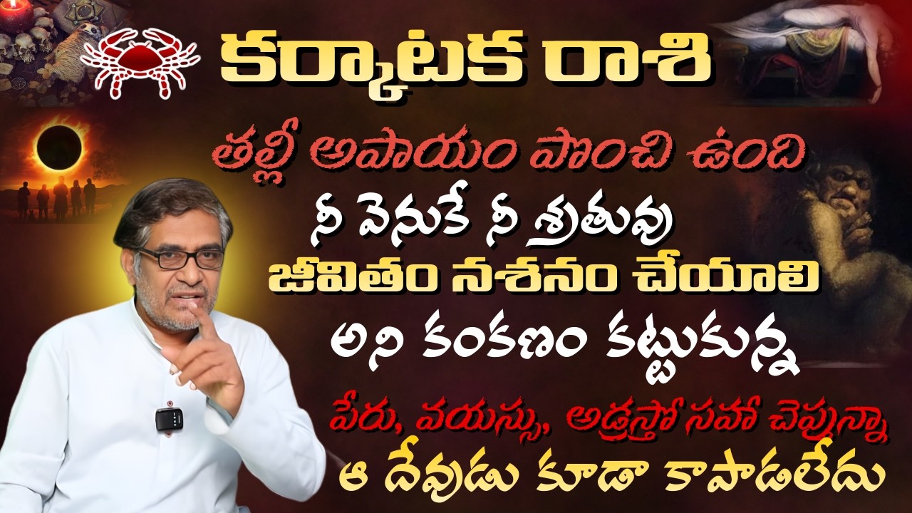 కర్కాటక రాశి తల్లీ అపాయం పొంచి ఉంది నీ వెనుకే నీ శ్రృతువు జీవితం నశనం చేయాలి అని కంకణం కట్టుకున్న