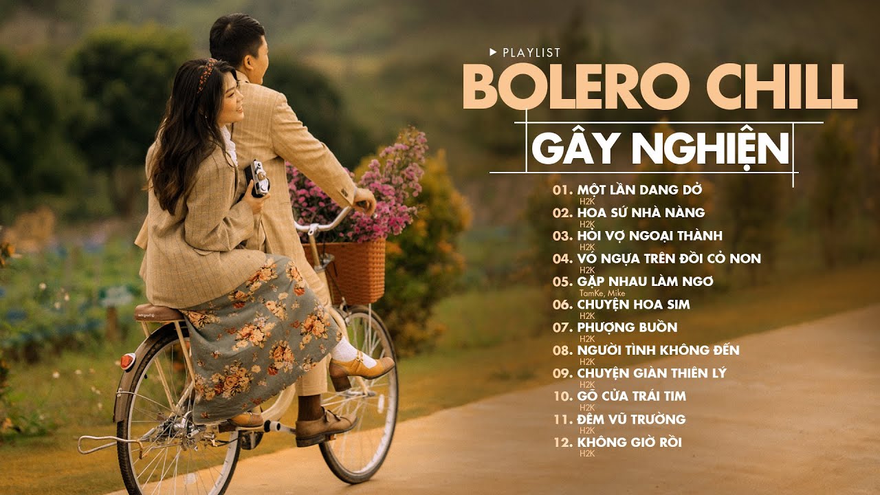 NHẠC CHILL H2K - Nhạc Chill TikTok 2023 Hay Nhất Hiện Nay - Nhạc Bolero Chill G&acirc;y Nghiện Mới Nhất