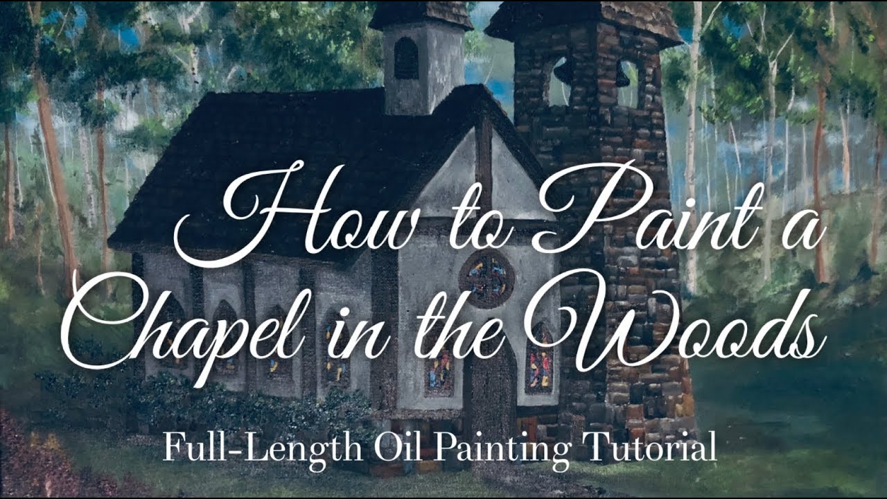 How to Paint a Chapel in the Woods:  Full-Length Oil-Painting Tutorial