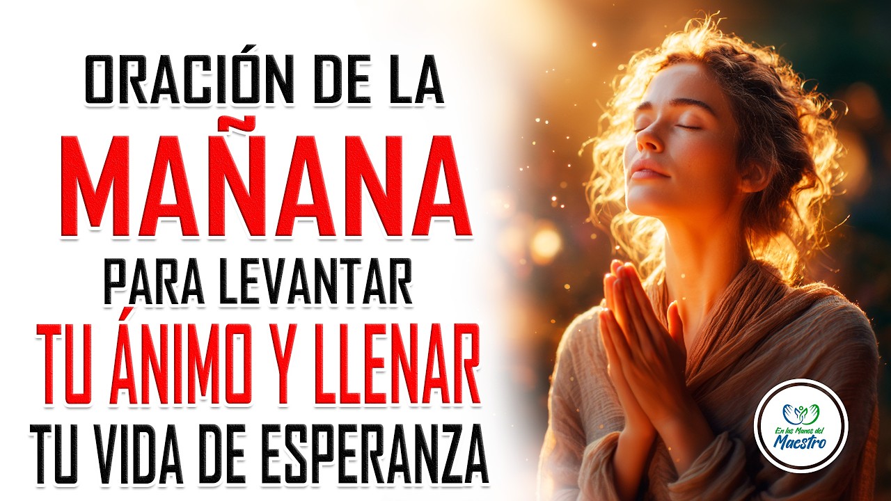 Oración de la MAÑANA para levantar tu ánimo y llenarte de esperanza