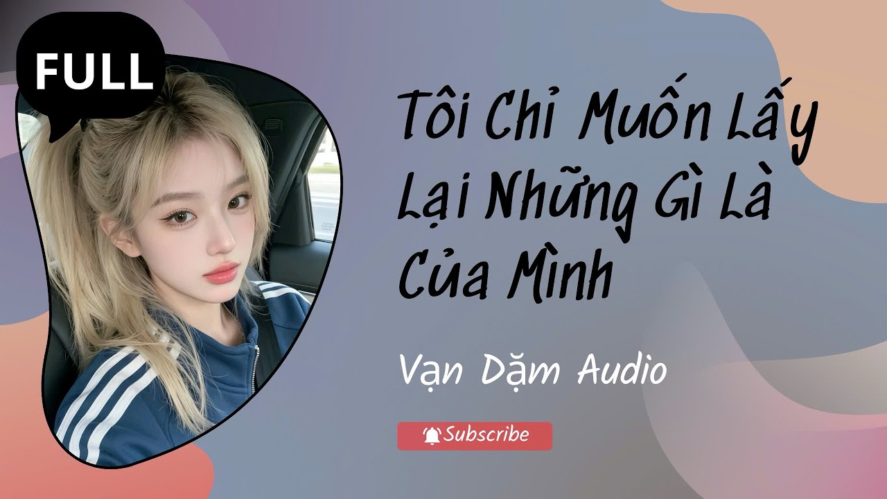 (FULL AUDIO): Tôi Chỉ Muốn Lấy Lại Những Gì Là Của Mình | VẠN DẶM AUDIO