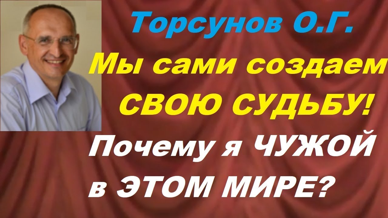 Торсунов О.Г. Как МЫ сами создаем СВОЮ СУДЬБУ! Почему я ЧУЖОЙ в ЭТОМ МИРЕ? Новокузнецк, 2017.11.05