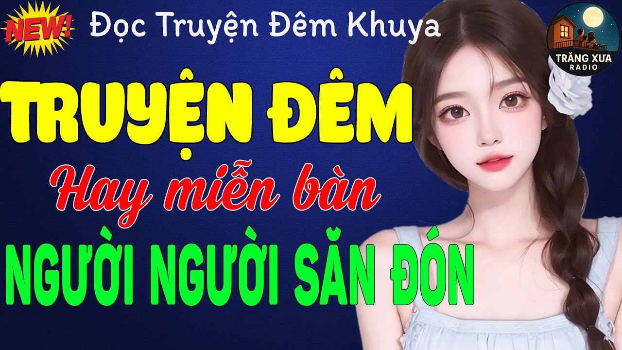 Câu Chuyện Đêm Khuya - Hay Miễn Bàn Dành Cho Người Mất Ngủ - Người Người Săn Đón