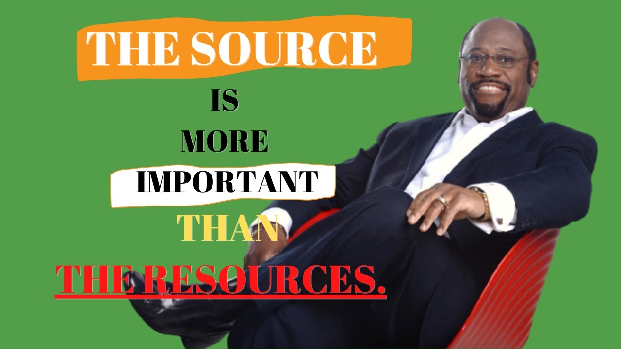 The SOURCE is more important than the resources./ Munroe