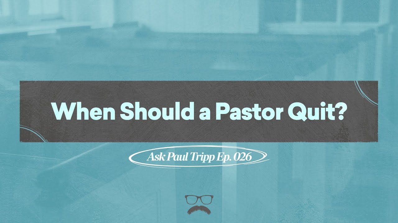 When Should a Pastor Quit? | Ask Paul Tripp (026)