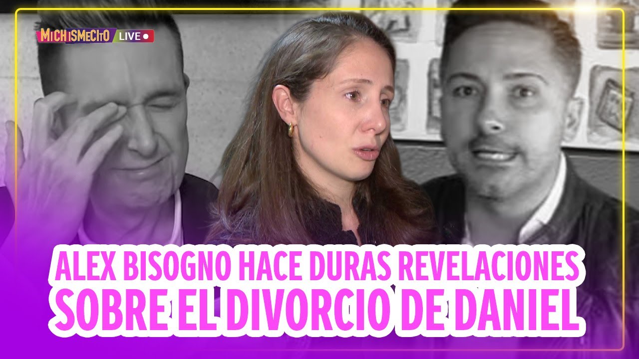 Alex Bisogno hace duras revelaciones sobre el divorcio de Daniel / MICHISMECITO