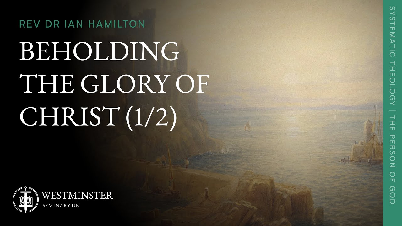 Beholding the Glory of Christ (1/2) | Rev Dr Ian Hamilton