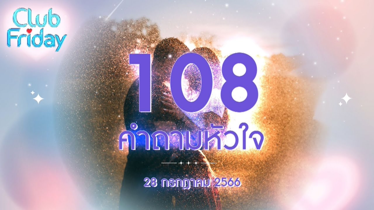 Club Friday 108 คำถามหัวใจ| 28 กรกฎาคม 2566