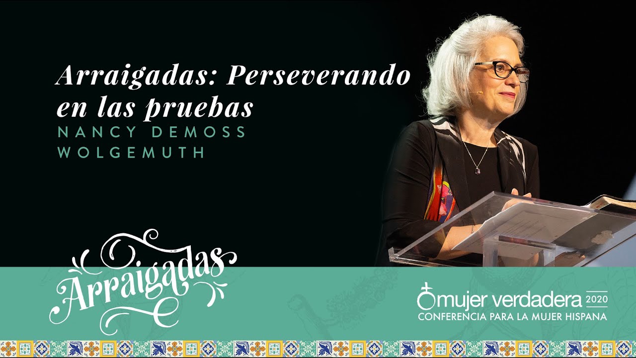Arraigadas | Perseverando en las pruebas | Nancy Wolgemuth | Mensaje #5