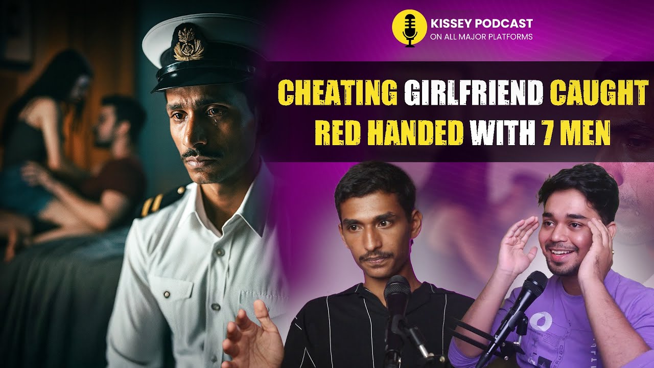 Merchant Navy Officer Caught CHEATING Girlfriend RED HANDED WITH 7 GUYS | kissey podcast