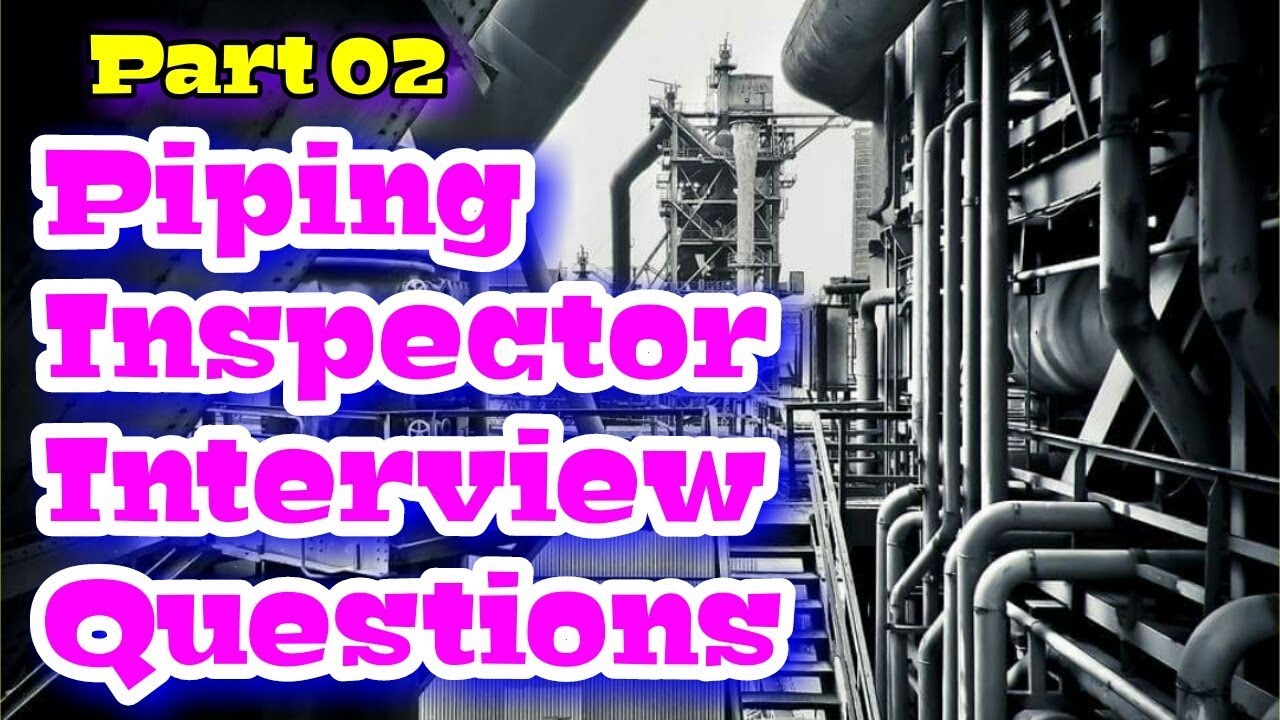 Piping Inspector Interview Questions Part 02