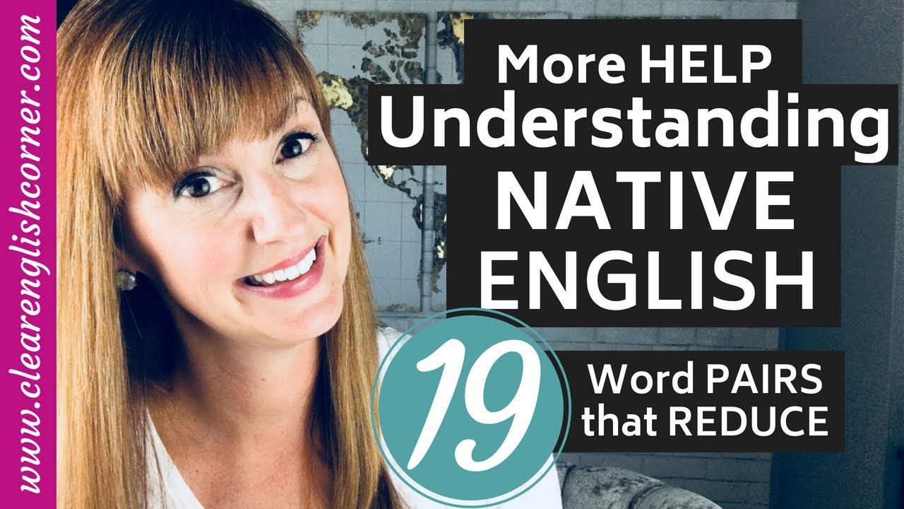 More Help Understanding Native English: 19 SUPER Common Word PAIRS that Reduce